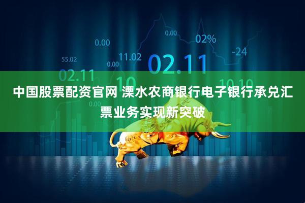 中国股票配资官网 溧水农商银行电子银行承兑汇票业务实现新突破